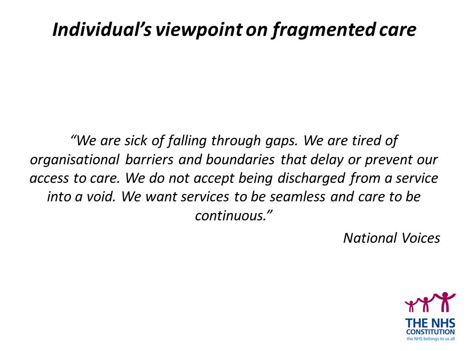 Individual’s viewpoint on fragmented care We are sick of falling through gaps.
