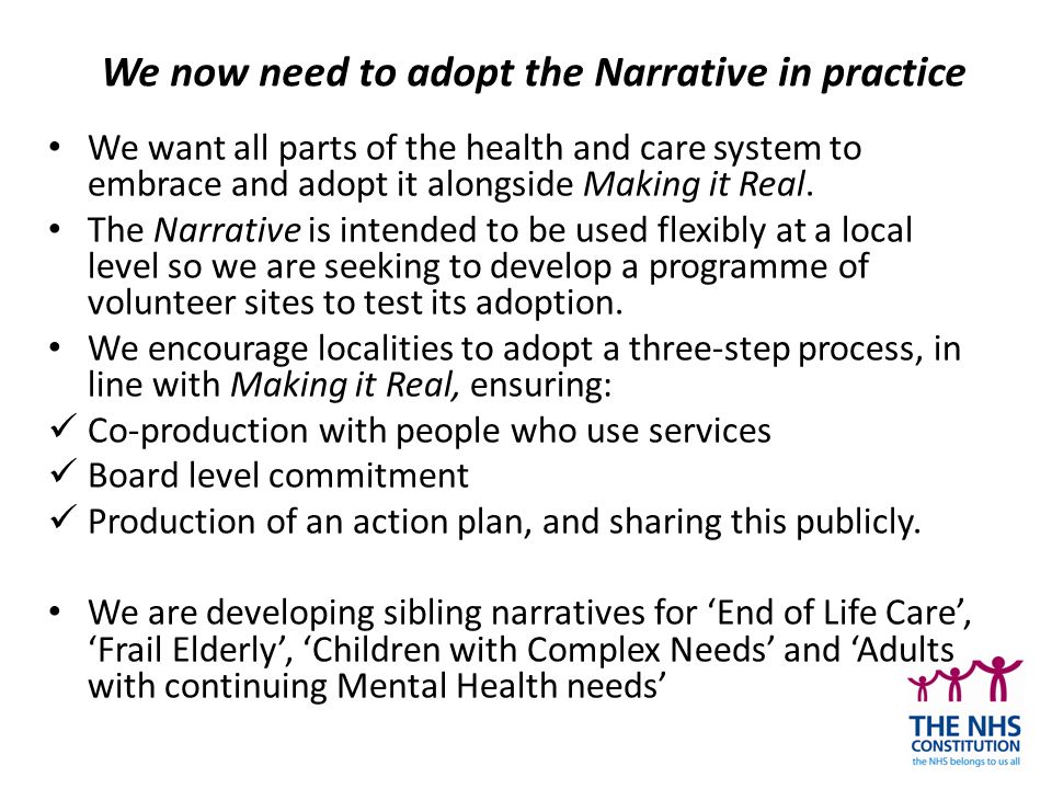 We now need to adopt the Narrative in practice We want all parts of the health and care system to embrace and adopt it alongside Making it Real.