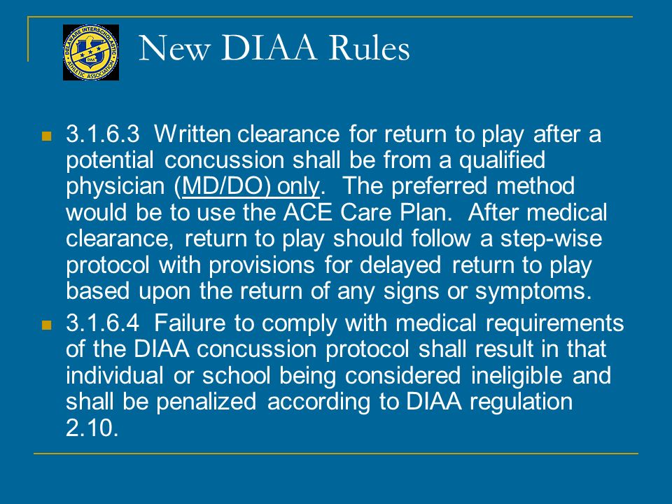 New DIAA Rules Written clearance for return to play after a potential concussion shall be from a qualified physician (MD/DO) only.