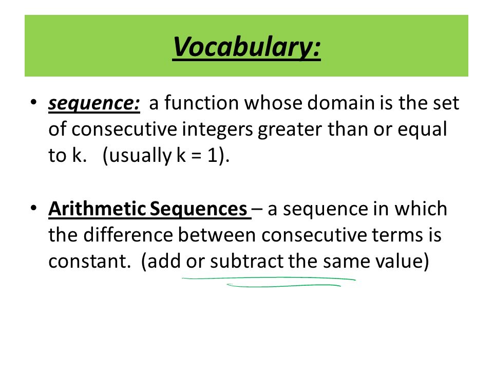 Vocabulary: sequence: a function whose domain is the set of consecutive integers greater than or equal to k.