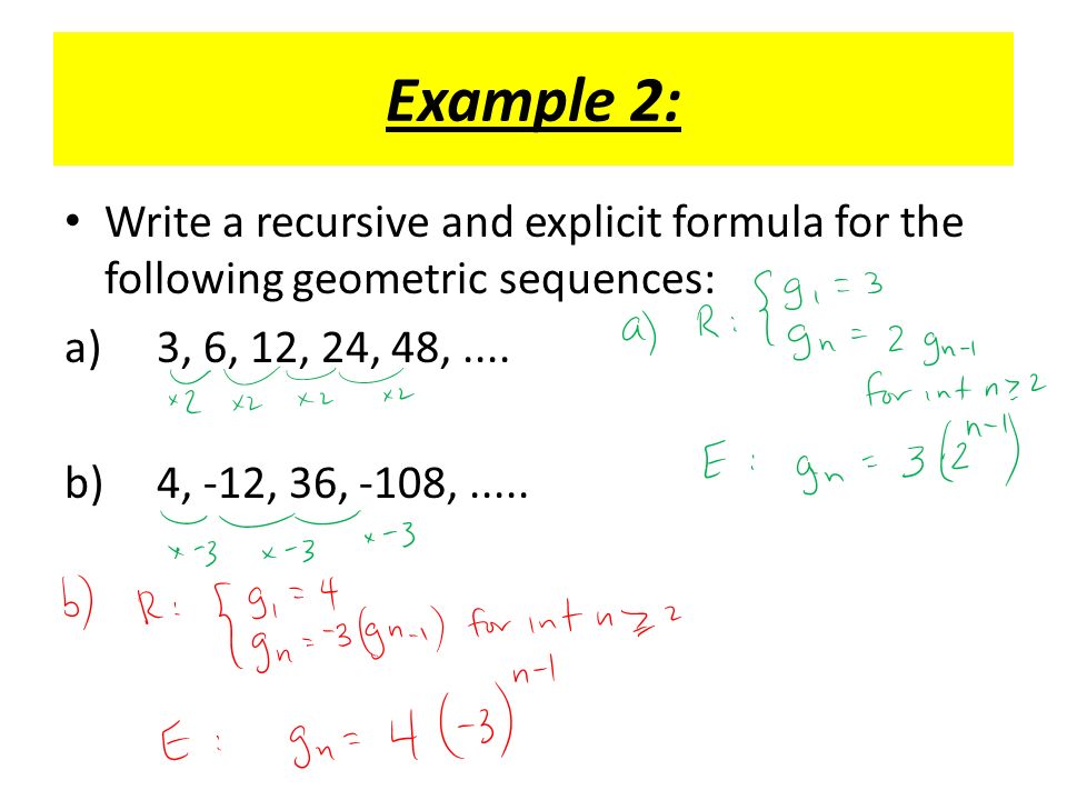 Example 2: Write a recursive and explicit formula for the following geometric sequences: a) 3, 6, 12, 24, 48,....