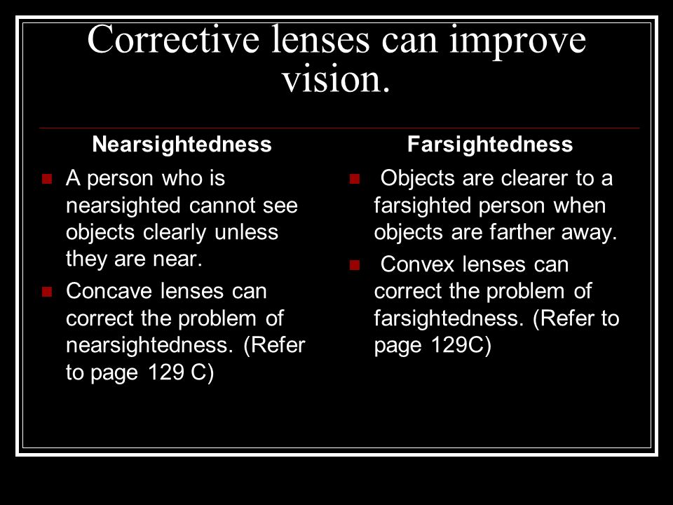 Corrective lenses can improve vision.