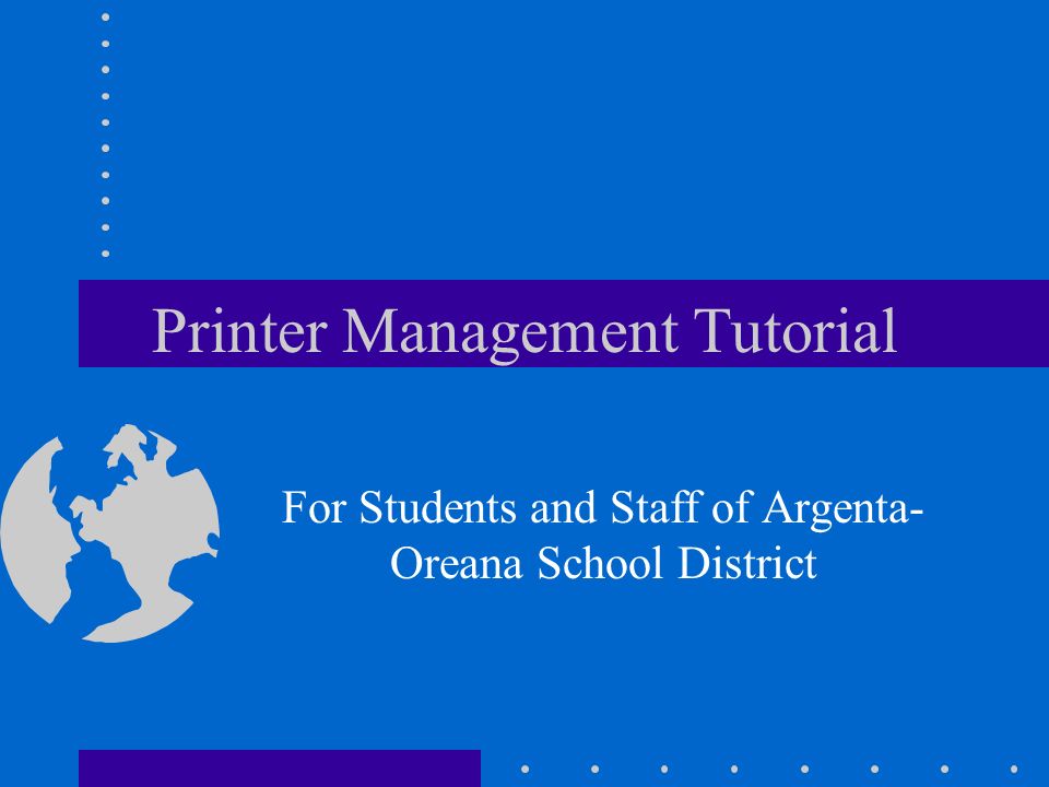 Printer Management Tutorial For Students and Staff of Argenta- Oreana School District