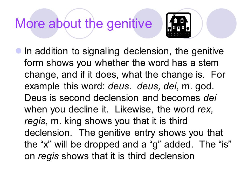 More about the genitive In addition to signaling declension, the genitive form shows you whether the word has a stem change, and if it does, what the change is.