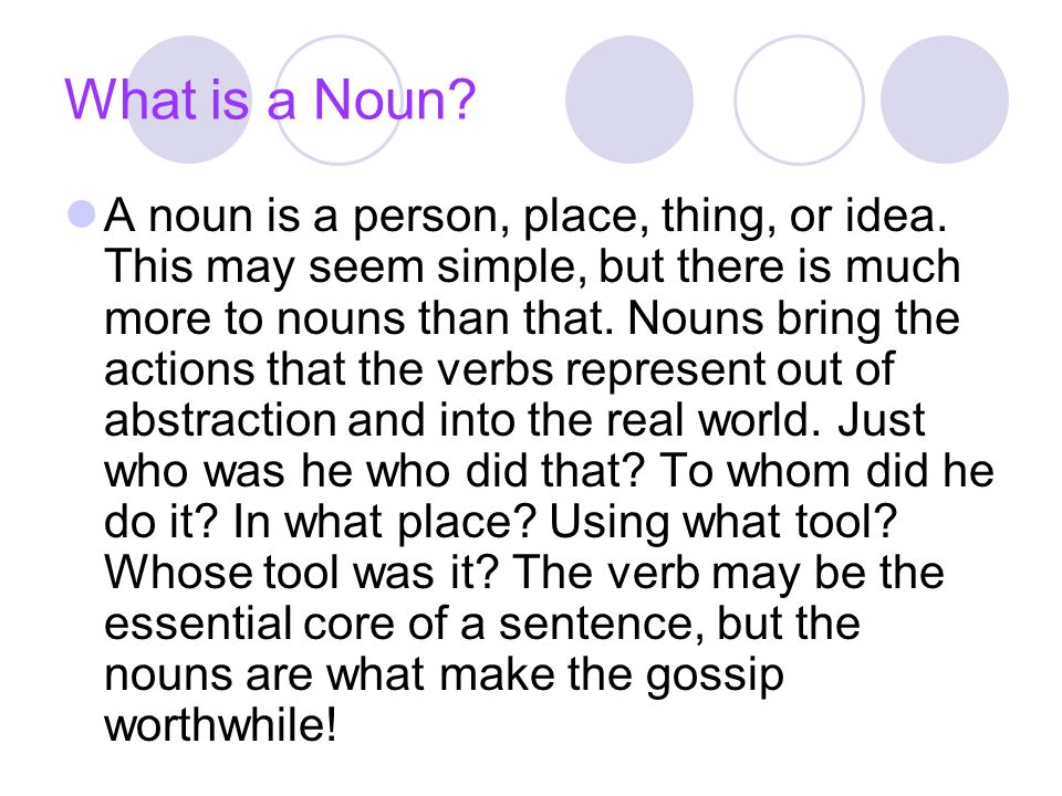 What is a Noun. A noun is a person, place, thing, or idea.