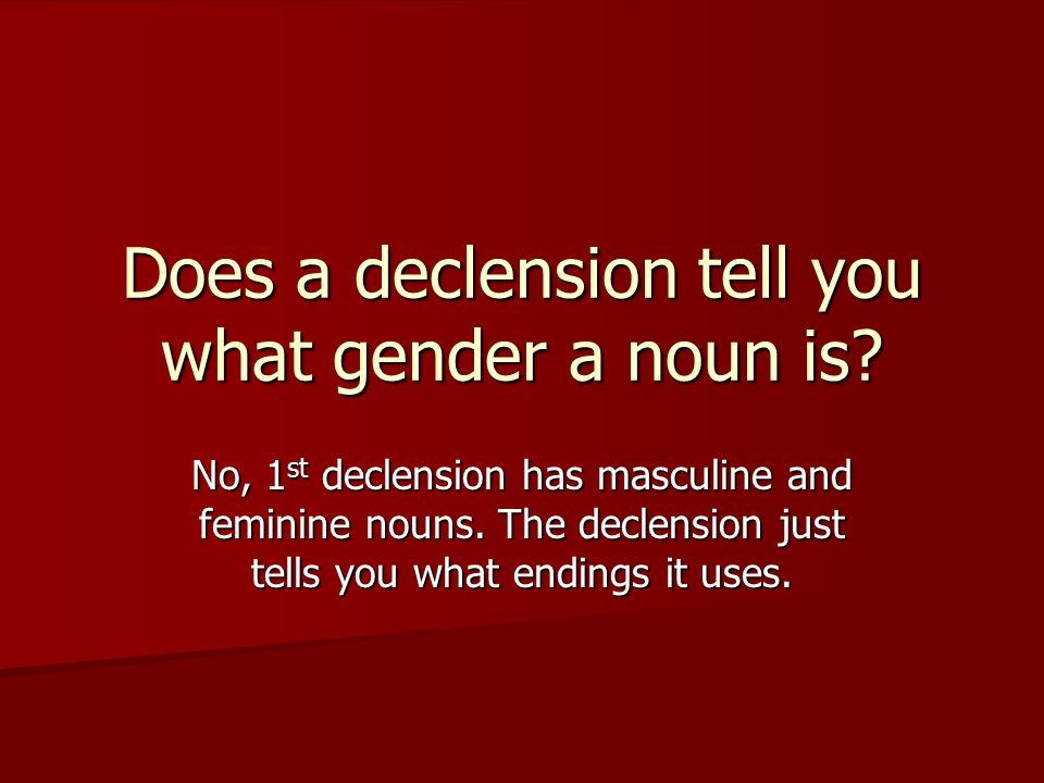 Does a declension tell you what gender a noun is.