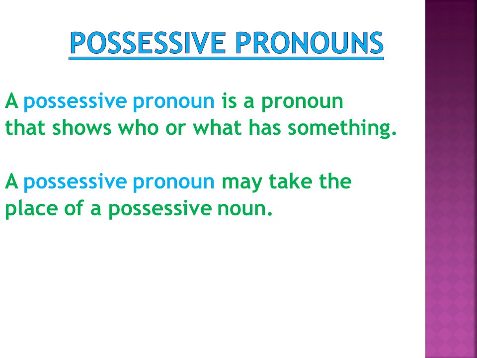 A possessive pronoun is a pronoun that shows who or what has something.