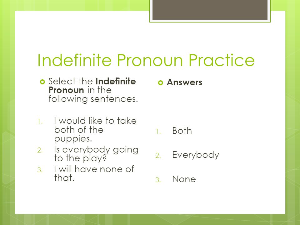 Indefinite Pronoun Practice  Select the Indefinite Pronoun in the following sentences.