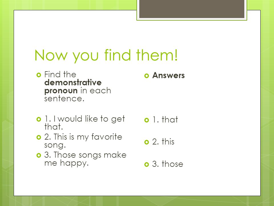Now you find them.  Find the demonstrative pronoun in each sentence.