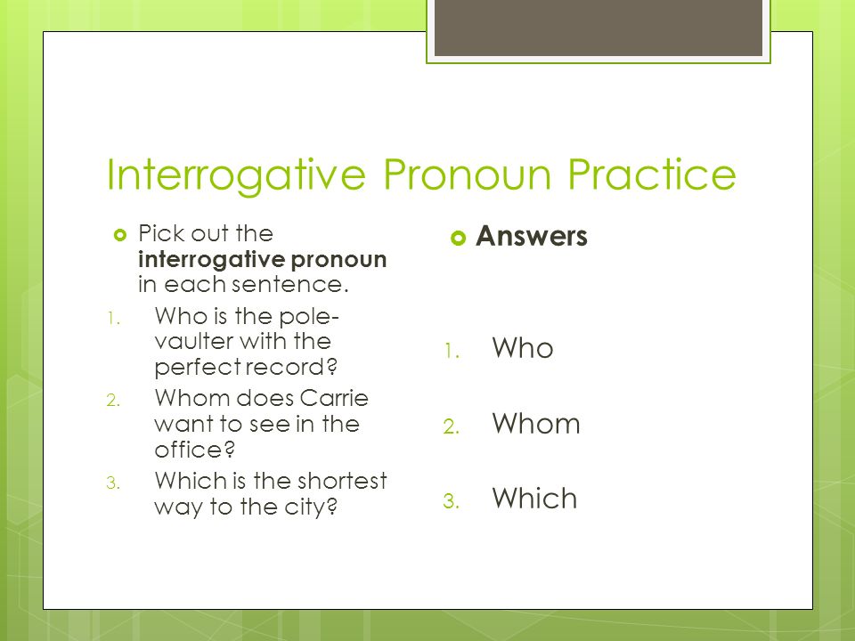 Interrogative Pronoun Practice  Pick out the interrogative pronoun in each sentence.