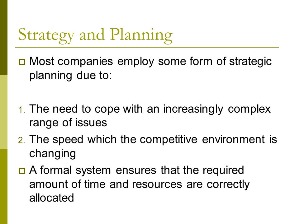 Strategy and Planning  Most companies employ some form of strategic planning due to: 1.