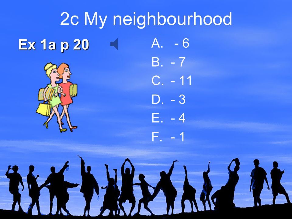 A. - 6 B.- 7 C.- 11 D.- 3 E.- 4 F.- 1 2c My neighbourhood Ex 1a p 20