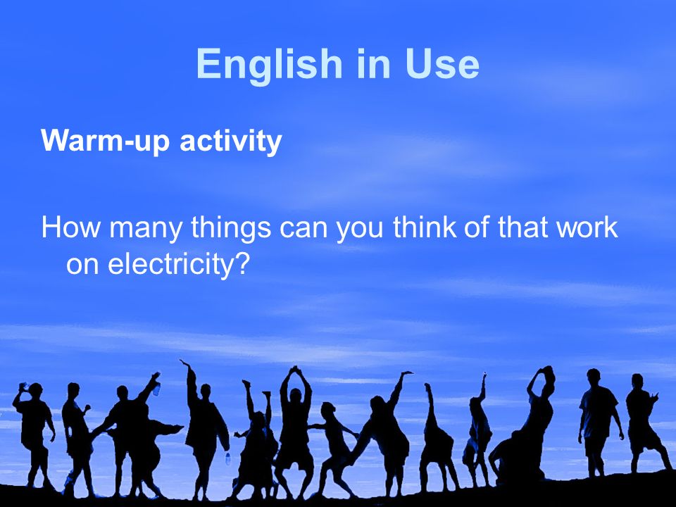 English in Use Warm-up activity How many things can you think of that work on electricity