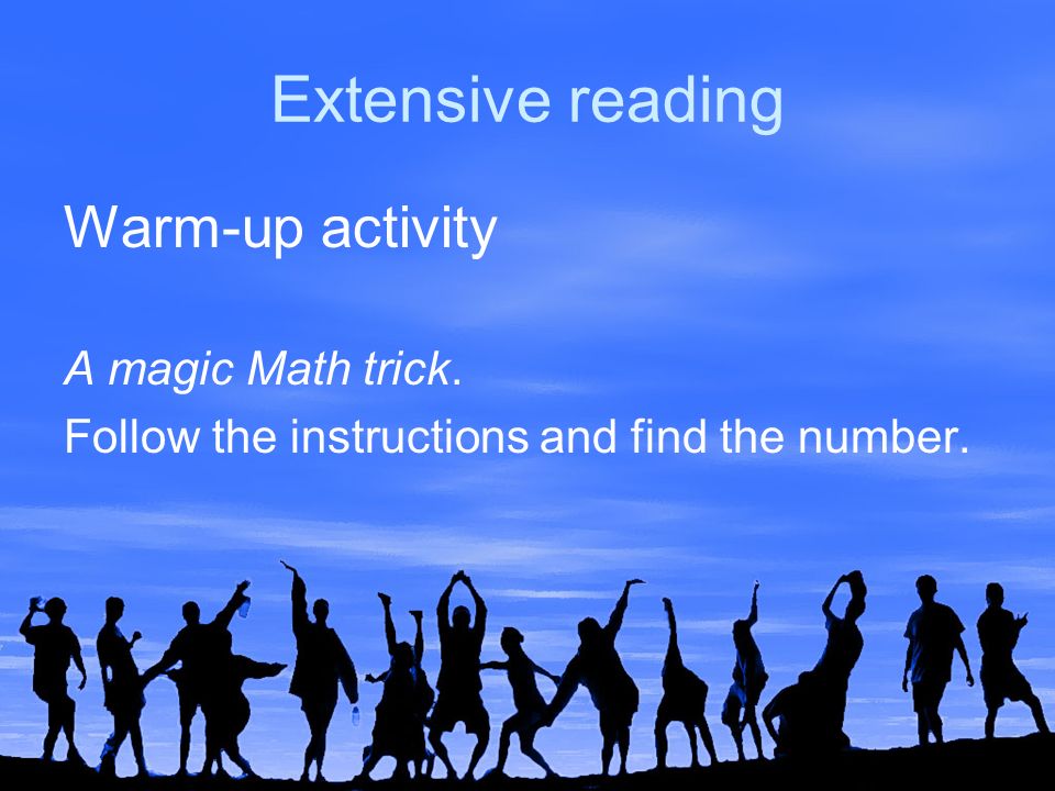 Extensive reading Warm-up activity A magic Math trick. Follow the instructions and find the number.
