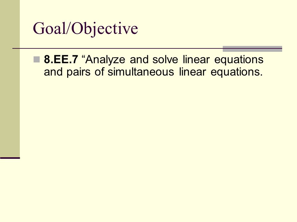 Goal/Objective 8.EE.7 Analyze and solve linear equations and pairs of simultaneous linear equations.