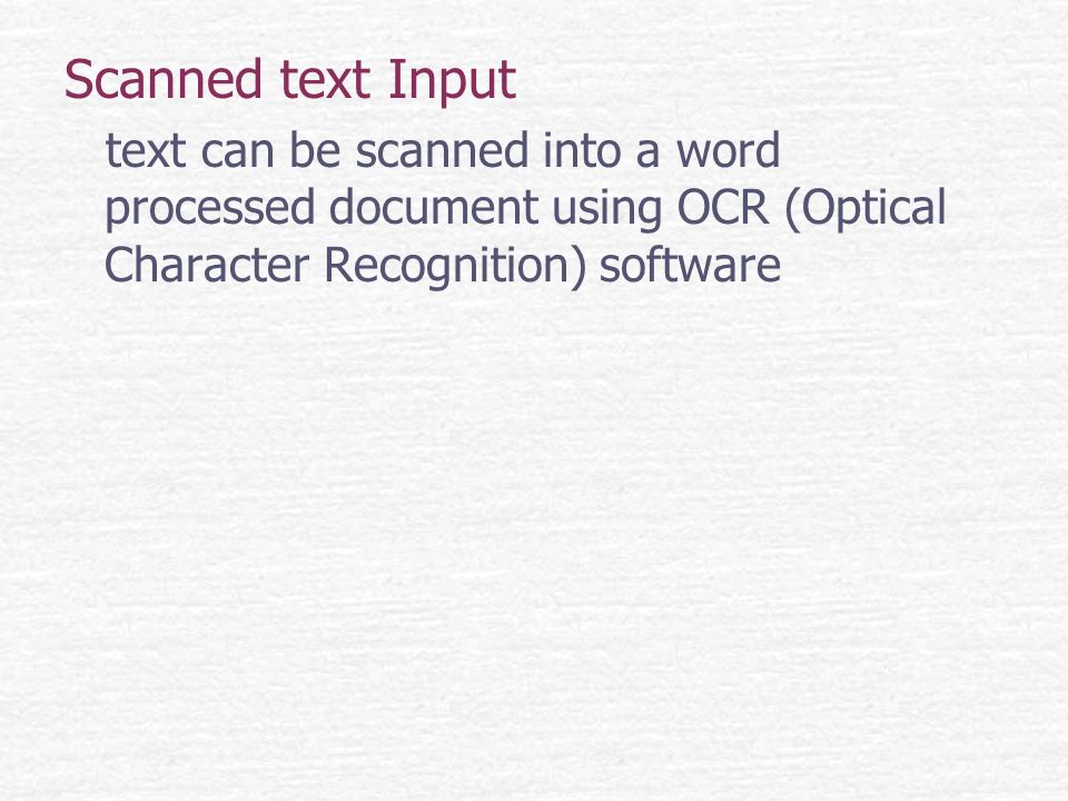 Scanned text Input text can be scanned into a word processed document using OCR (Optical Character Recognition) software