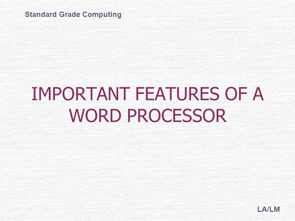 IMPORTANT FEATURES OF A WORD PROCESSOR Standard Grade Computing LA/LM