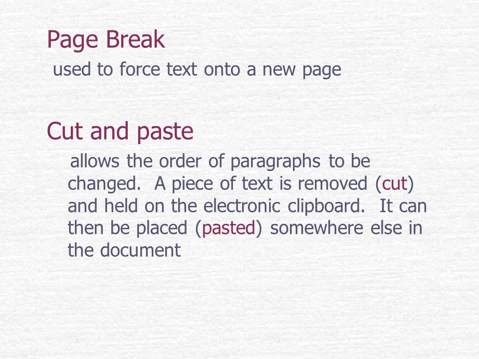 Page Break used to force text onto a new page Cut and paste allows the order of paragraphs to be changed.