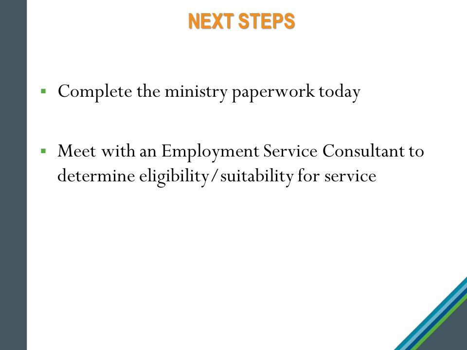 NEXT STEPS  Complete the ministry paperwork today  Meet with an Employment Service Consultant to determine eligibility/suitability for service