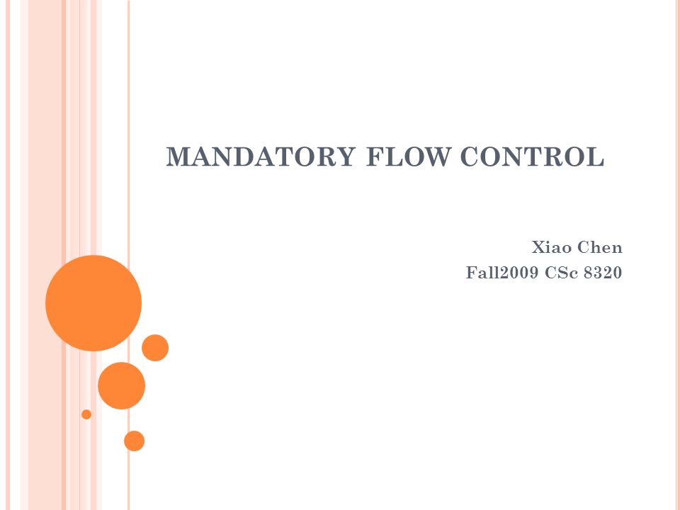MANDATORY FLOW CONTROL Xiao Chen Fall2009 CSc ppt download