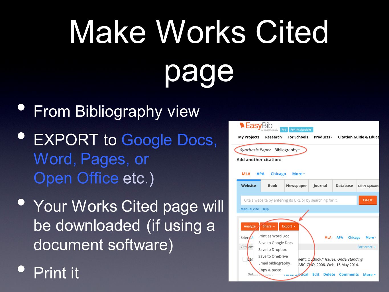 Make Works Cited page From Bibliography view EXPORT to Google Docs, Word, Pages, or Open Office etc.) Your Works Cited page will be downloaded (if using a document software) Print it
