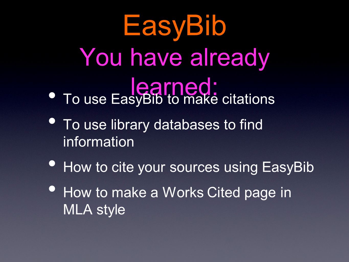 EasyBib You have already learned: To use EasyBib to make citations To use library databases to find information How to cite your sources using EasyBib How to make a Works Cited page in MLA style