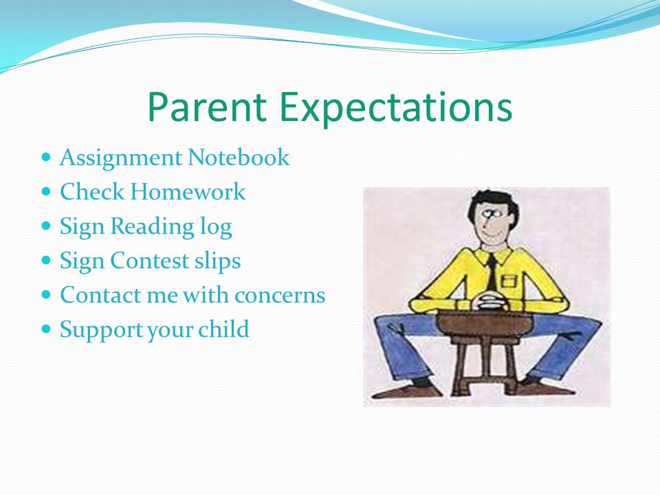 Parent Expectations Assignment Notebook Check Homework Sign Reading log Sign Contest slips Contact me with concerns Support your child