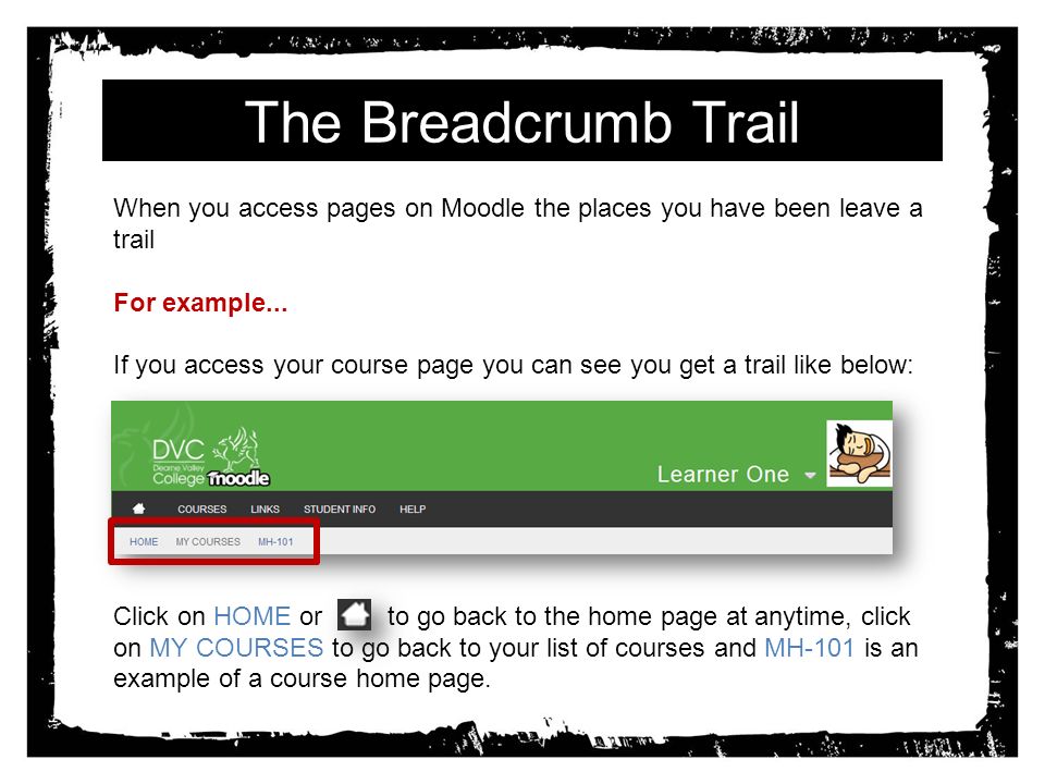 The Breadcrumb Trail When you access pages on Moodle the places you have been leave a trail For example...
