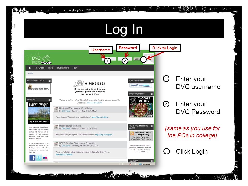 Log In 1.Enter your DVC username 2.Enter your DVC Password (same as you use for the PCs in college) 3.Click Login Username Password Click to Login