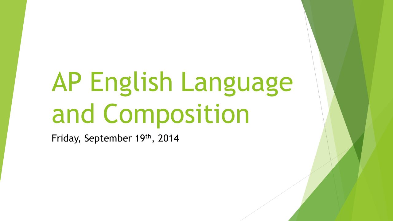 AP English Language and Composition Friday, September 19 th, 2014