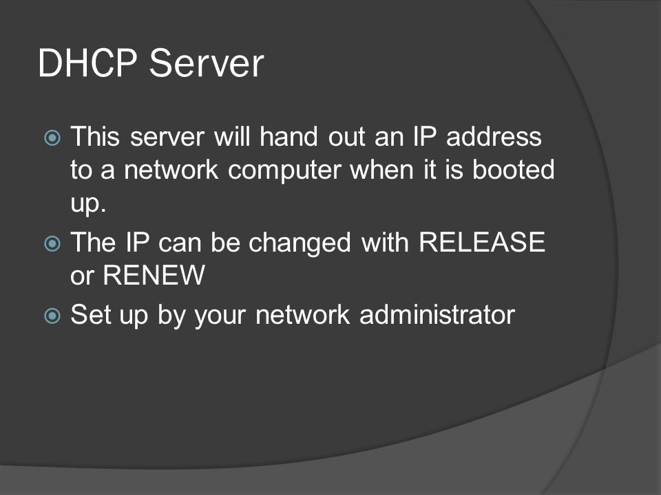 DHCP Server  This server will hand out an IP address to a network computer when it is booted up.