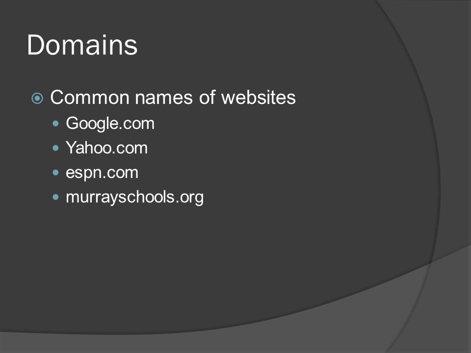 Domains  Common names of websites Google.com Yahoo.com espn.com murrayschools.org