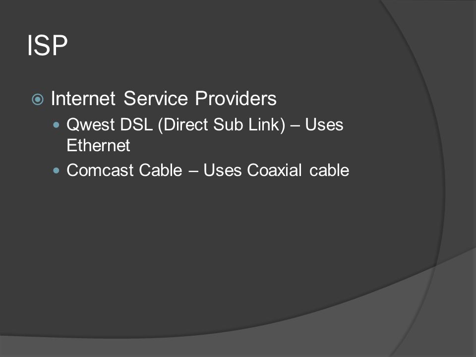 ISP  Internet Service Providers Qwest DSL (Direct Sub Link) – Uses Ethernet Comcast Cable – Uses Coaxial cable