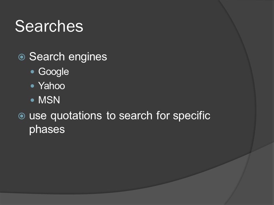 Searches  Search engines Google Yahoo MSN  use quotations to search for specific phases