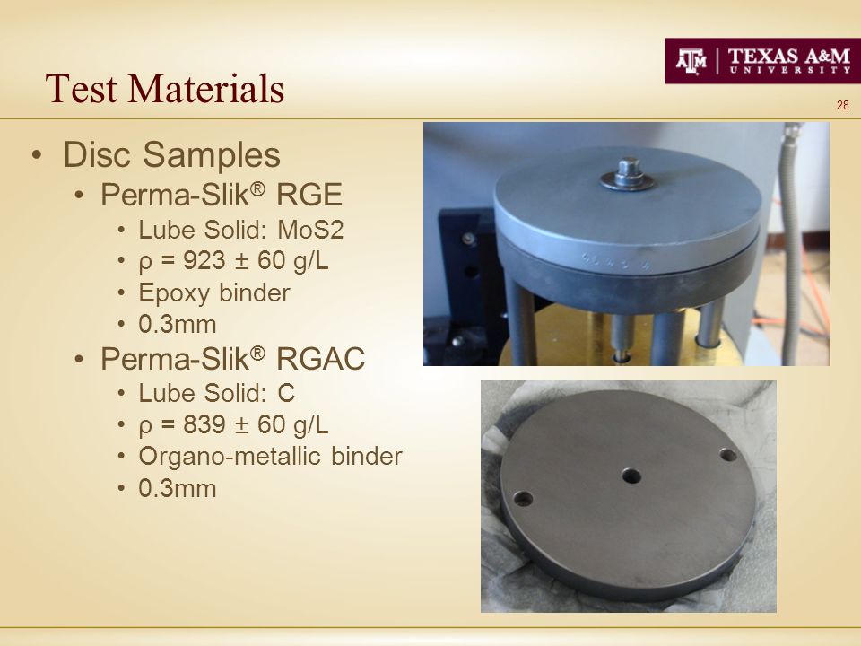 28 Test Materials Disc Samples Perma-Slik ® RGE Lube Solid: MoS2 ρ = 923 ± 60 g/L Epoxy binder 0.3mm Perma-Slik ® RGAC Lube Solid: C ρ = 839 ± 60 g/L Organo-metallic binder 0.3mm