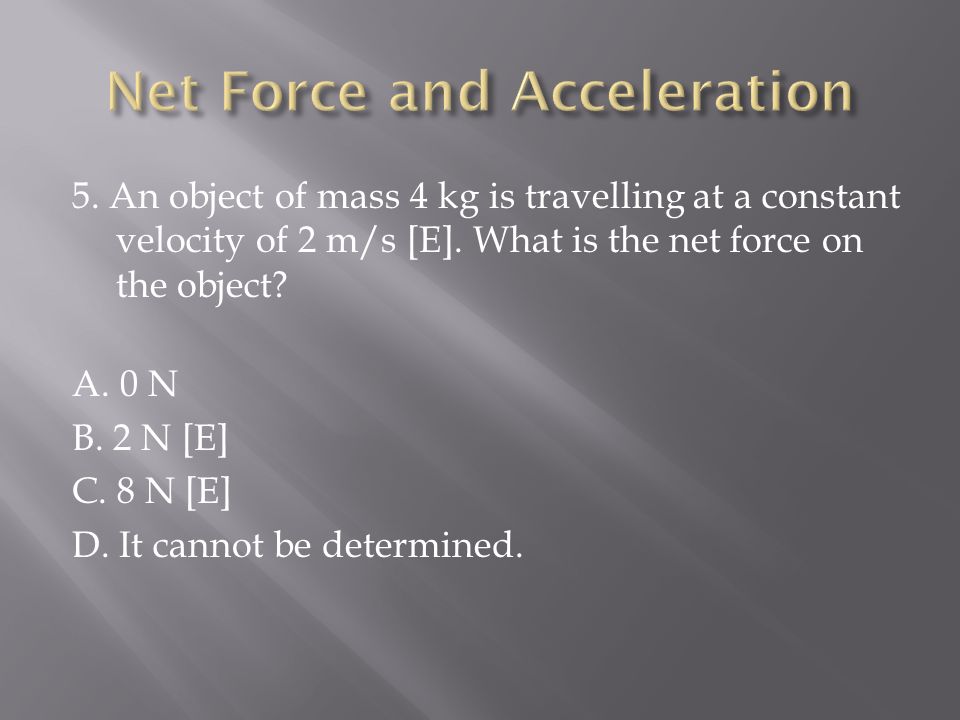 5. An object of mass 4 kg is travelling at a constant velocity of 2 m/s [E].