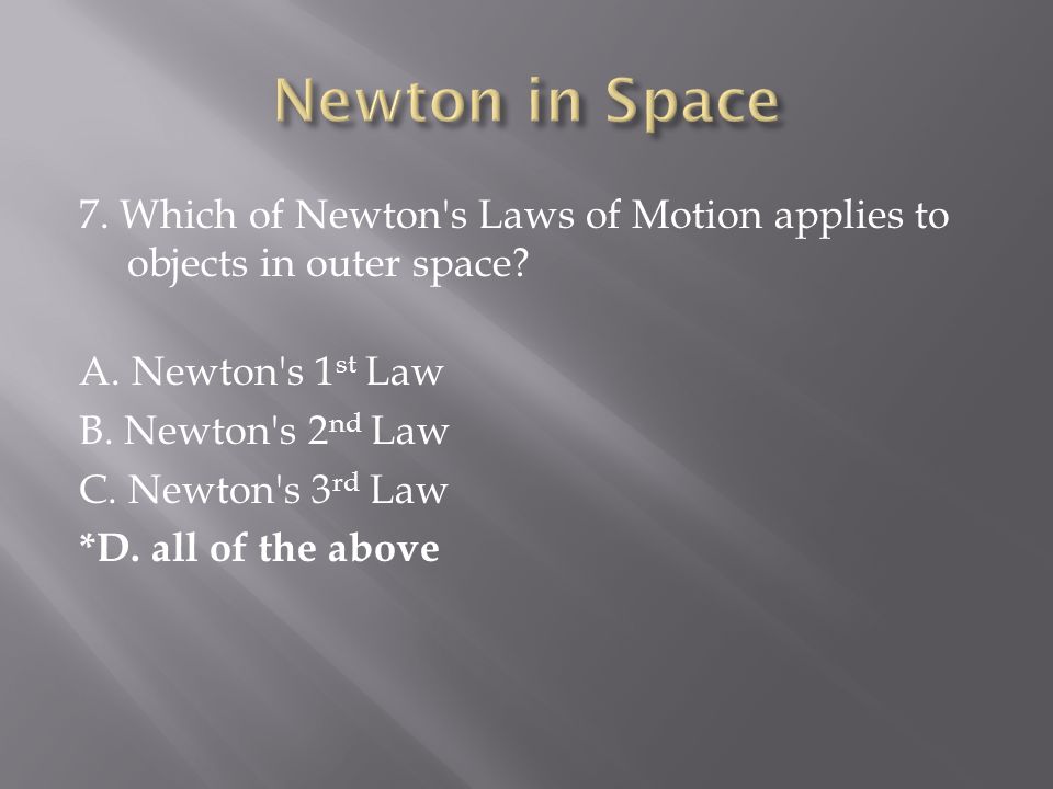 7. Which of Newton s Laws of Motion applies to objects in outer space.