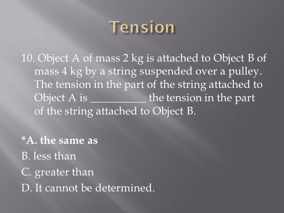 10. Object A of mass 2 kg is attached to Object B of mass 4 kg by a string suspended over a pulley.