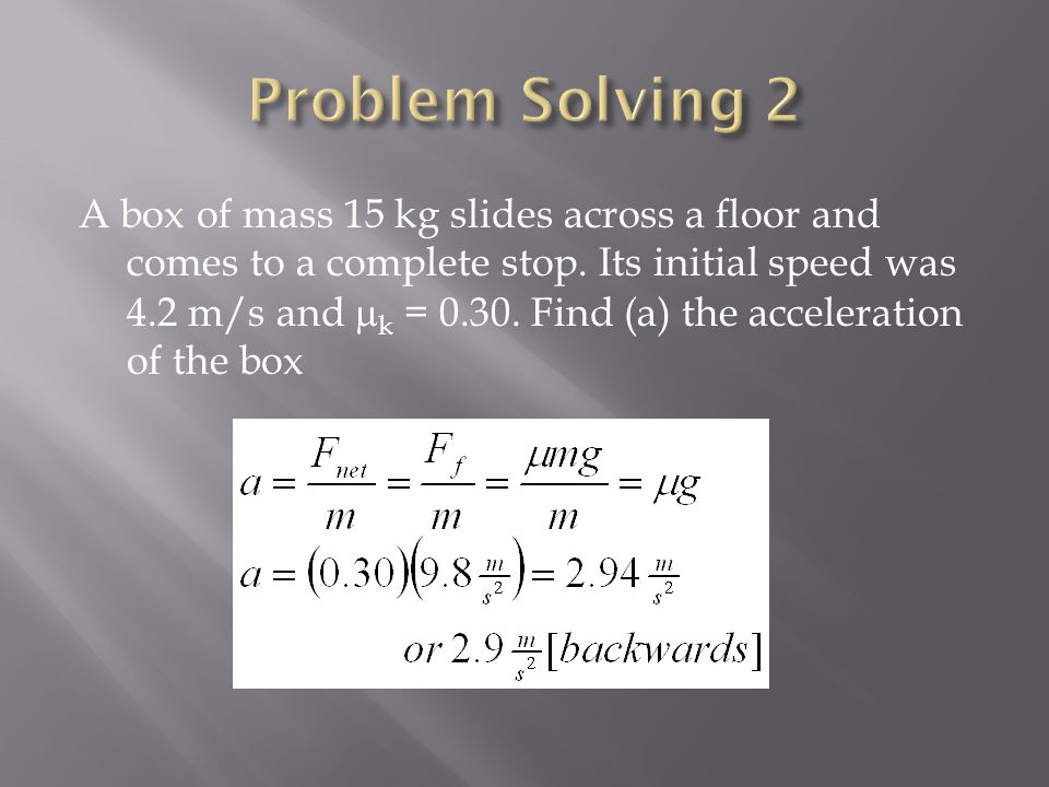 A box of mass 15 kg slides across a floor and comes to a complete stop.