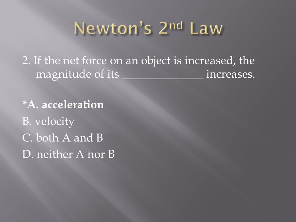 2. If the net force on an object is increased, the magnitude of its ______________ increases.