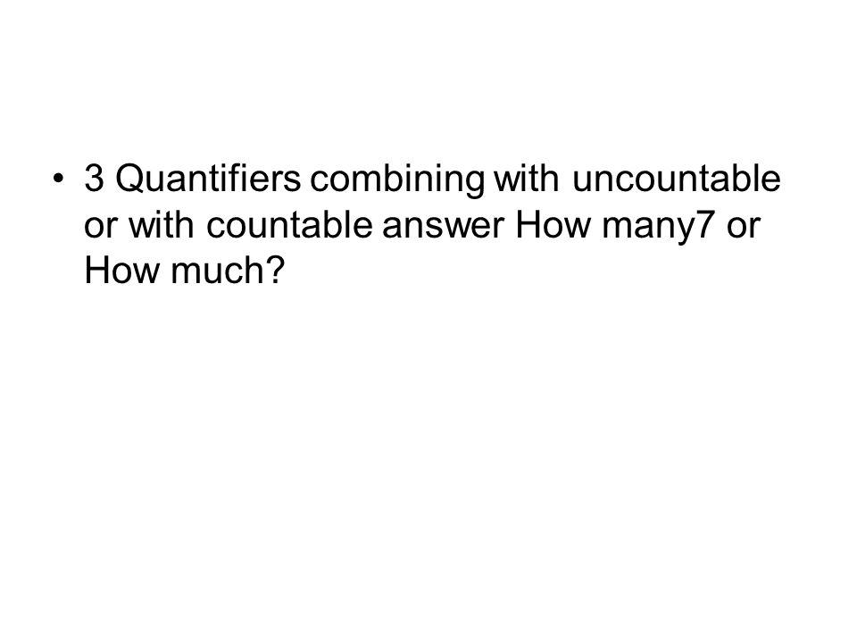 3 Quantifiers combining with uncountable or with countable answer How many7 or How much