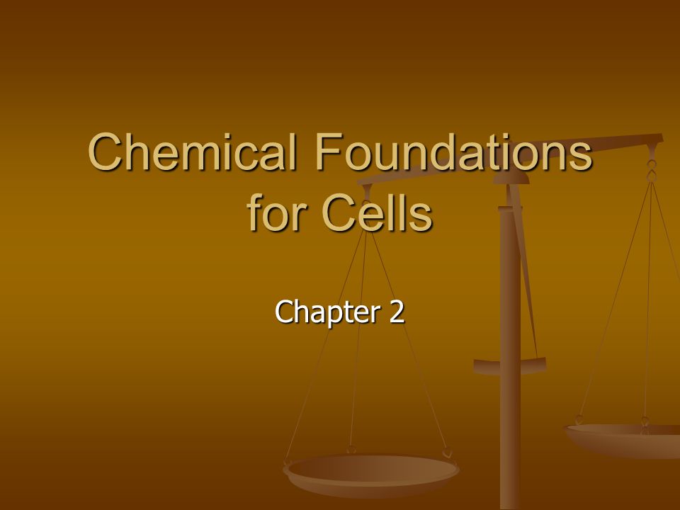 Chemical Foundations for Cells Chapter 2