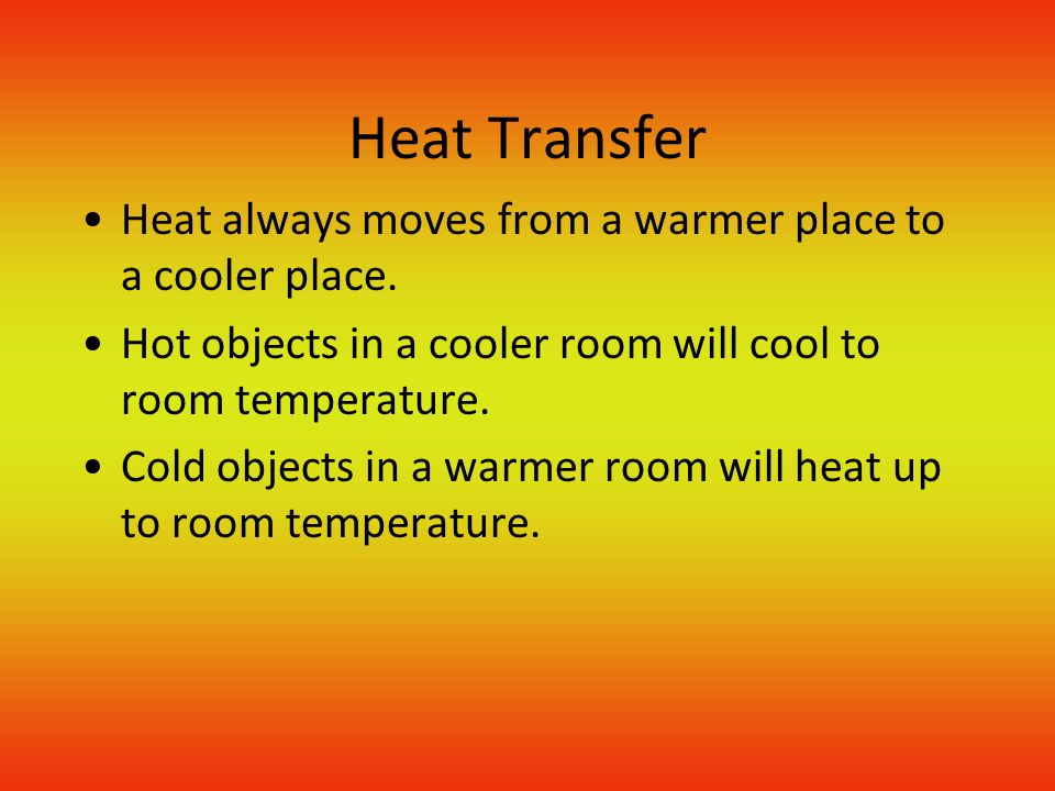 Heat Transfer Heat always moves from a warmer place to a cooler place.
