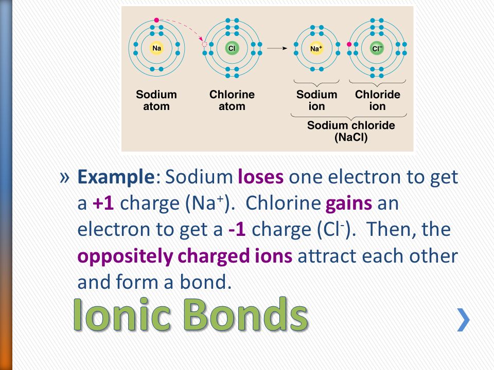 » Example: Sodium loses one electron to get a +1 charge (Na + ).