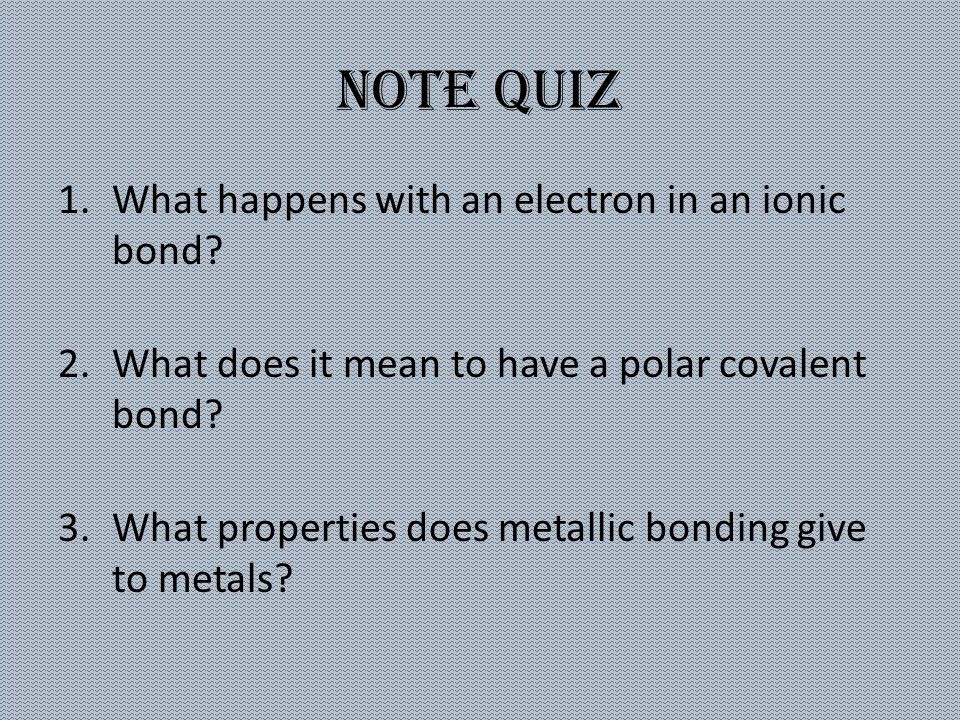 Note Quiz 1.What happens with an electron in an ionic bond.