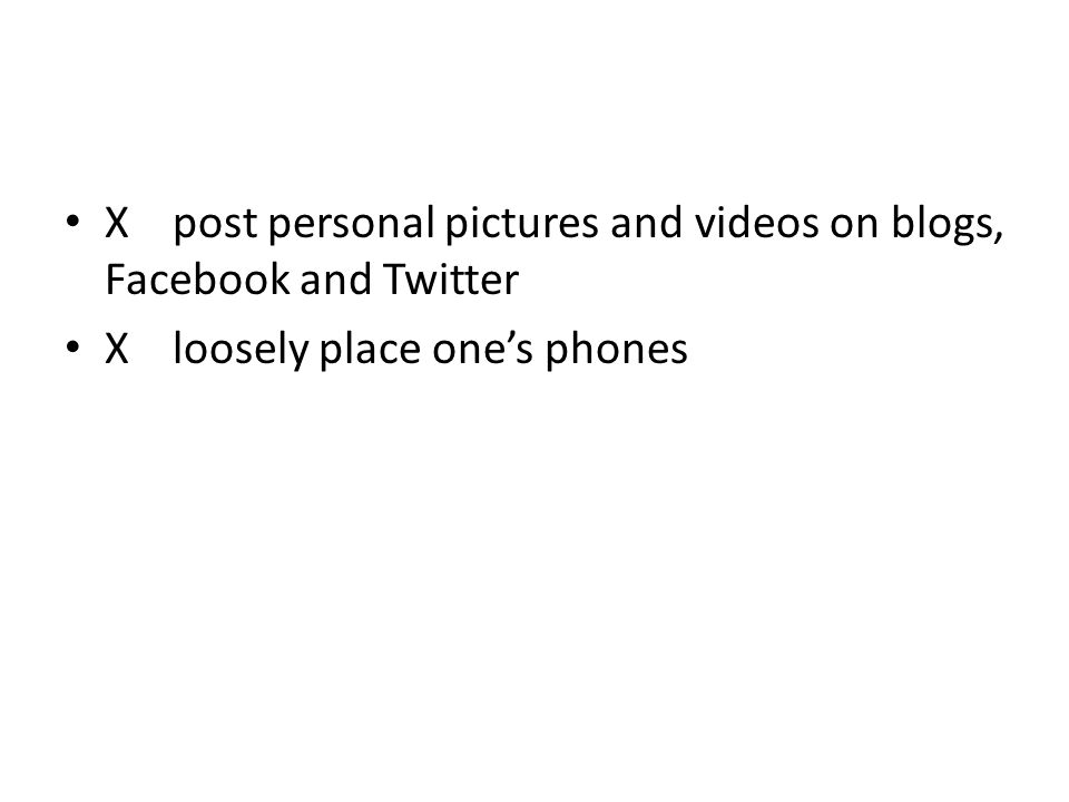 X post personal pictures and videos on blogs, Facebook and Twitter X loosely place one’s phones
