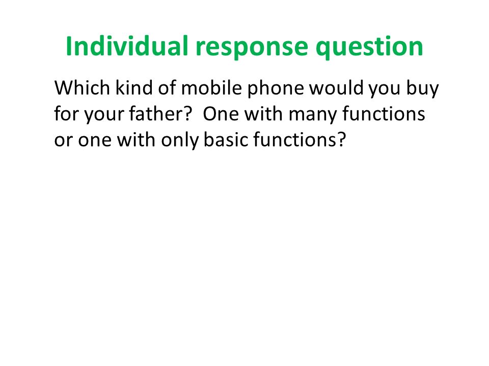 Individual response question Which kind of mobile phone would you buy for your father.