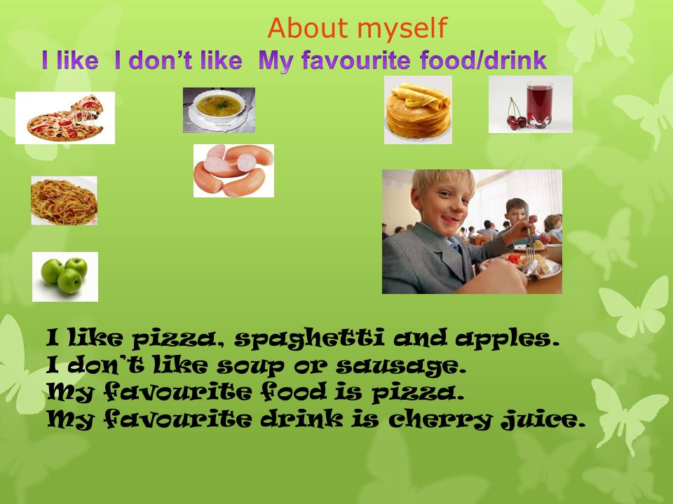 About myself I like pizza, spaghetti and apples. I don’t like soup or sausage.