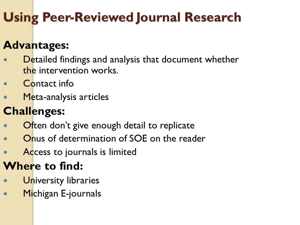 Using Peer-Reviewed Journal Research Advantages: Detailed findings and analysis that document whether the intervention works.