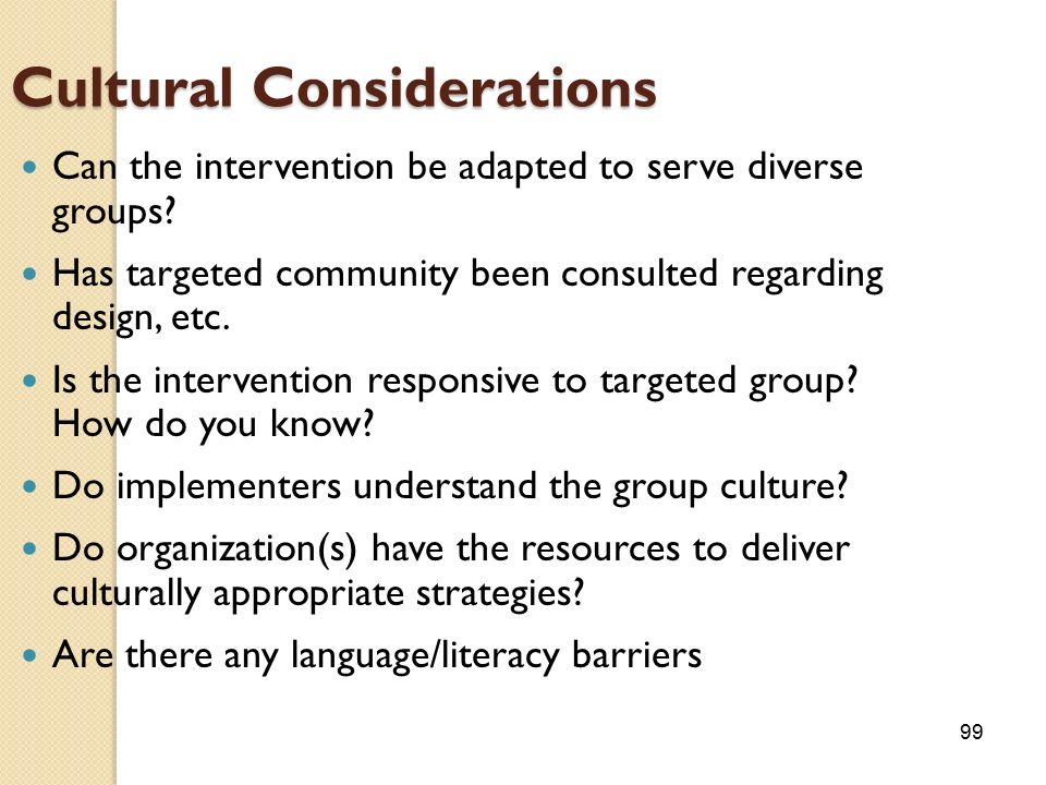 99 Cultural Considerations Can the intervention be adapted to serve diverse groups.